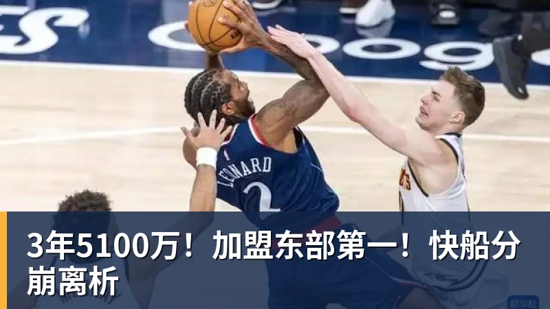 3年5100万！加盟东部第一！快船分崩离析