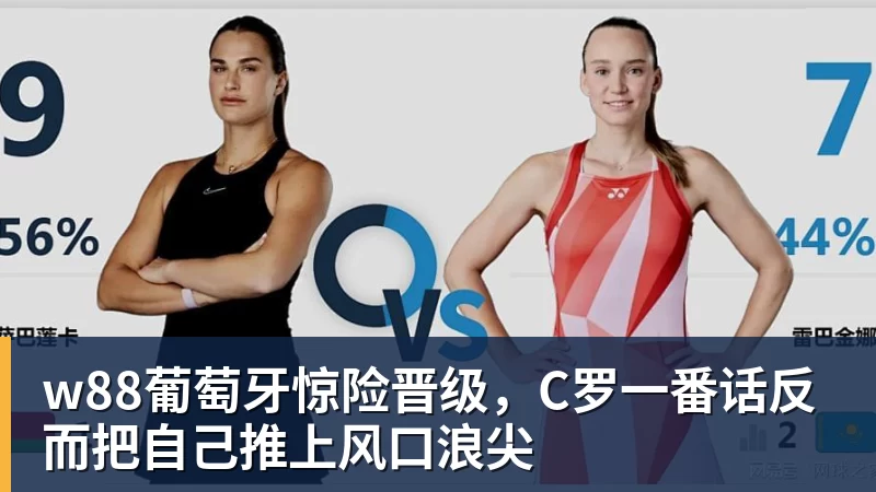 w88葡萄牙惊险晋级，C罗一番话反而把自己推上风口浪尖