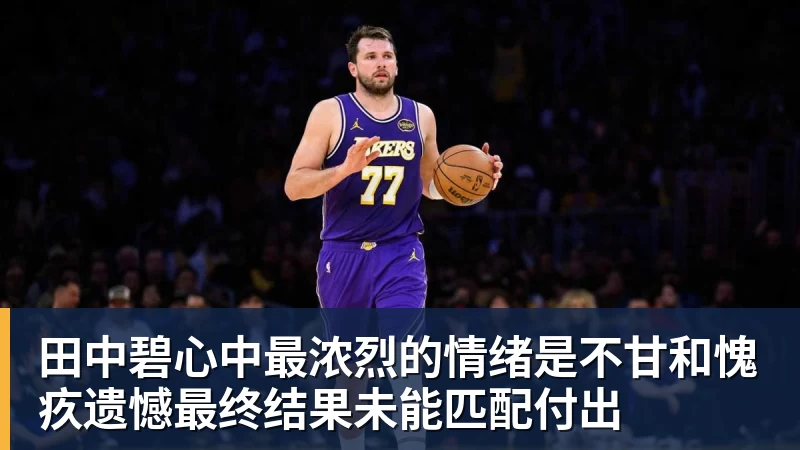 田中碧心中最浓烈的情绪是不甘和愧疚遗憾最终结果未能匹配付出