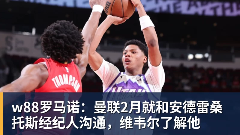 w88罗马诺：曼联2月就和安德雷桑托斯经纪人沟通，维韦尔了解他