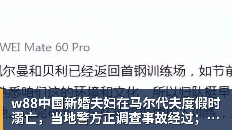 w88官网w88中国新婚夫妇在马尔代夫度假时溺亡,当地警方正调查事故经过;有游客称曾一天内目睹两起溺水险情