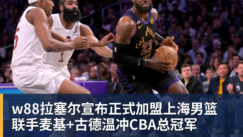 w88拉塞尔宣布正式加盟上海男篮 联手麦基+古德温冲CBA总冠军