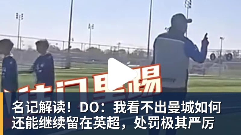 名记解读!DO:我看不出曼城如何还能继续留在英超,处罚极其严厉