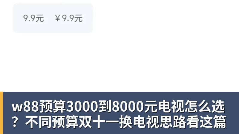 w88官网w88预算3000到8000元电视怎么选?不同预算双十一换电视思路看这篇