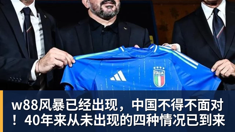 w88官网w88风暴已经出现,中国不得不面对!40年来从未出现的四种情况已到来